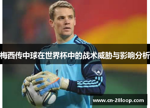 梅西传中球在世界杯中的战术威胁与影响分析