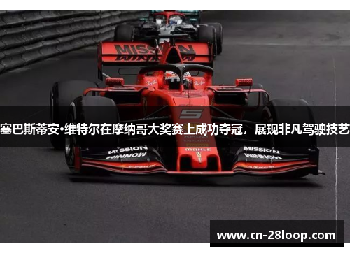 塞巴斯蒂安·维特尔在摩纳哥大奖赛上成功夺冠，展现非凡驾驶技艺