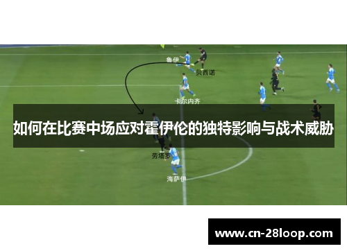 如何在比赛中场应对霍伊伦的独特影响与战术威胁