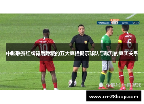 中超联赛红牌背后隐藏的五大真相揭示球队与裁判的真实关系