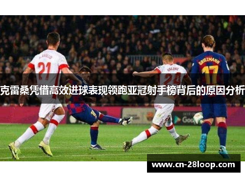 克雷桑凭借高效进球表现领跑亚冠射手榜背后的原因分析 克雷桑凭借高效进球表现领跑亚冠射手榜背后的原因分析