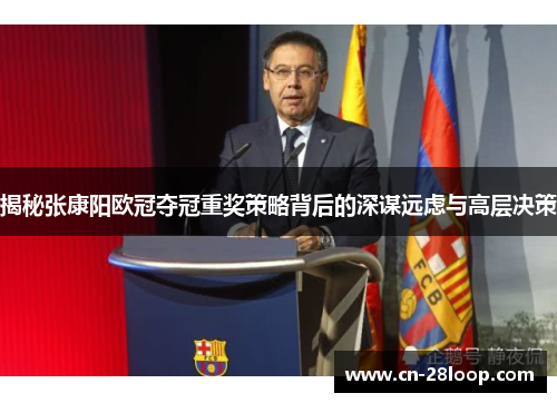 揭秘张康阳欧冠夺冠重奖策略背后的深谋远虑与高层决策