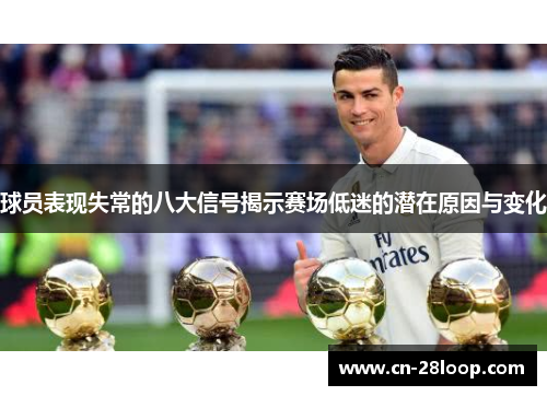 球员表现失常的八大信号揭示赛场低迷的潜在原因与变化 球员表现失常的八大信号揭示赛场低迷的潜在原因与变化