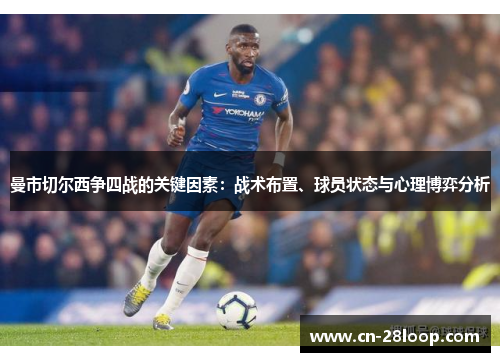 曼市切尔西争四战的关键因素:战术布置、球员状态与心理博弈分析 曼市切尔西争四战的关键因素:战术布置、球员状态与心理博弈分析
