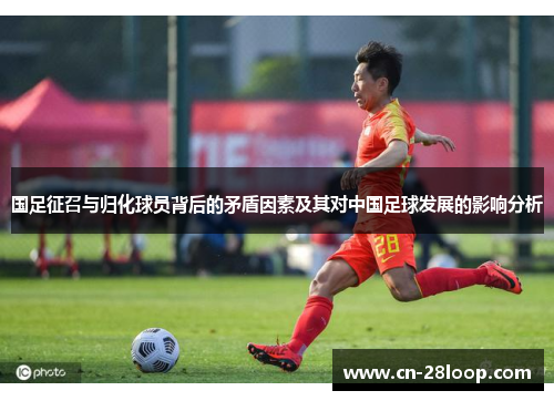 国足征召与归化球员背后的矛盾因素及其对中国足球发展的影响分析