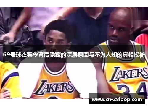 69号球衣禁令背后隐藏的深层原因与不为人知的真相揭秘 69号球衣禁令背后隐藏的深层原因与不为人知的真相揭秘