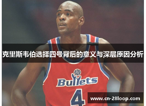 克里斯韦伯选择四号背后的意义与深层原因分析 克里斯韦伯选择四号背后的意义与深层原因分析