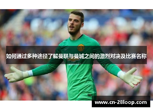 如何通过多种途径了解曼联与曼城之间的激烈对决及比赛名称 如何通过多种途径了解曼联与曼城之间的激烈对决及比赛名称