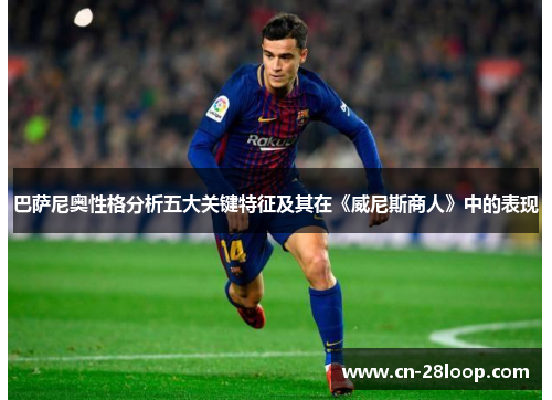 巴萨尼奥性格分析五大关键特征及其在《威尼斯商人》中的表现