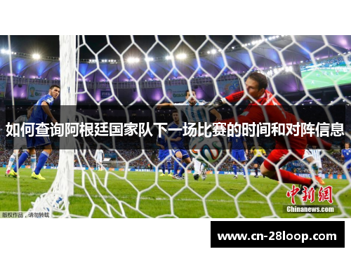 如何查询阿根廷国家队下一场比赛的时间和对阵信息 如何查询阿根廷国家队下一场比赛的时间和对阵信息