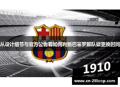 从设计细节与官方公告看如何判断巴塞罗那队徽更换时间 从设计细节与官方公告看如何判断巴塞罗那队徽更换时间