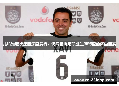 扎哈维退役原因深度解析：伤病困扰与职业生涯转型的多重因素